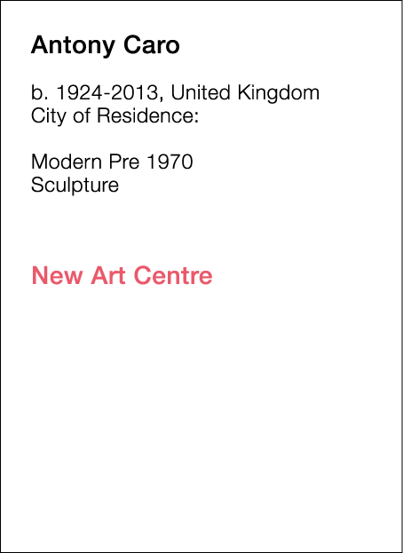  Antony   Caro  b   1924-2013, United Kingdom  City of Residence:       Modern Pre 1970   Sculpture             New A   