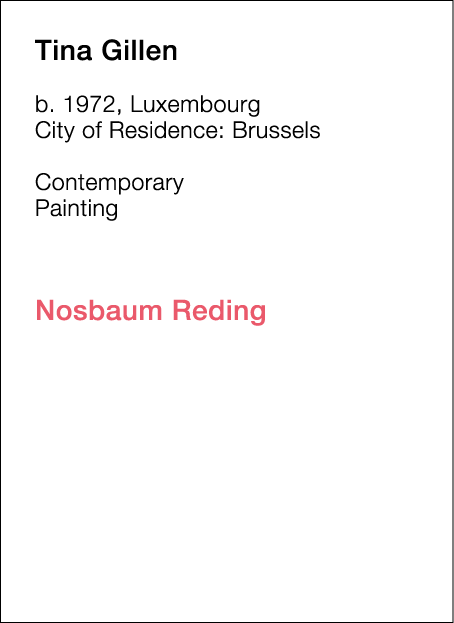  Tina   Gillen  b   1972, Luxembourg  City of Residence:  Brussels   Contemporary   Painting             Nosbaum Redi   