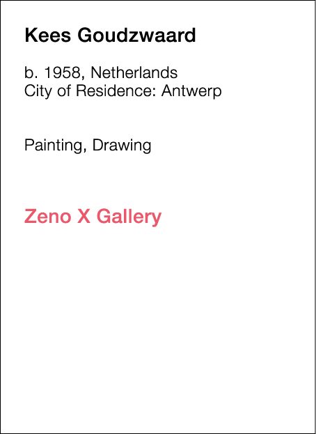  Kees   Goudzwaard  b   1958, Netherlands  City of Residence:  Antwerp        Painting, Drawing             Zeno X Ga   