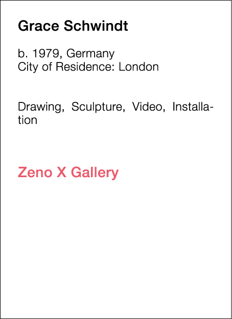  Grace   Schwindt  b   1979, Germany  City of Residence:  London        Drawing, Sculpture, Video, Installation         