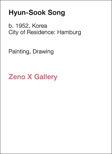  Hyun-Sook   Song  b   1952, Korea  City of Residence:  Hamburg        Painting, Drawing             Zeno X Gallery  