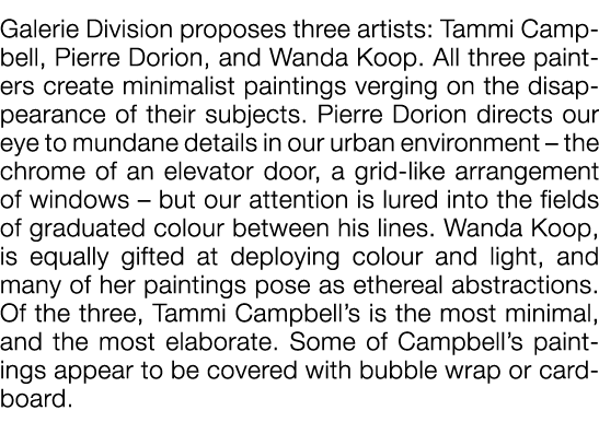  Galerie Division proposes three artists: Tammi Campbell, Pierre Dorion, and Wanda Koop  All three painters create mi   