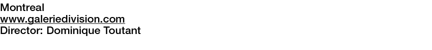  Montreal   www galeriedivision com  Director:  Dominique Toutant     
