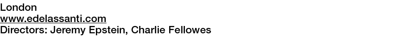  London   www edelassanti com  Directors:  Jeremy Epstein, Charlie Fellowes      