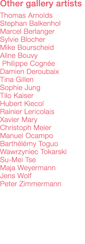 Other gallery artists    Thomas Arnolds Stephan Balkenhol Marcel Berlanger Sylvie Blocher Mike Bourscheid Aline Bouvy   