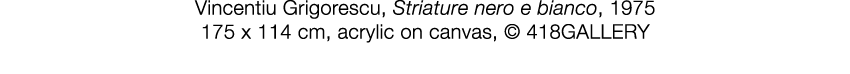   Vincentiu Grigorescu  ,   Striature nero e bianco  ,   1975     175 x 114 cm  ,   acrylic on canvas  ,     418GALLE   