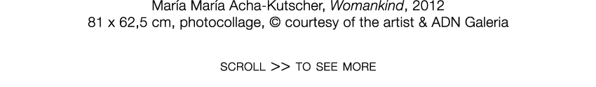  María María Acha-Kutscher  ,   Womankind  ,   2012     81 x 62,5 cm  ,   photocollage  ,     courtesy of the artist   