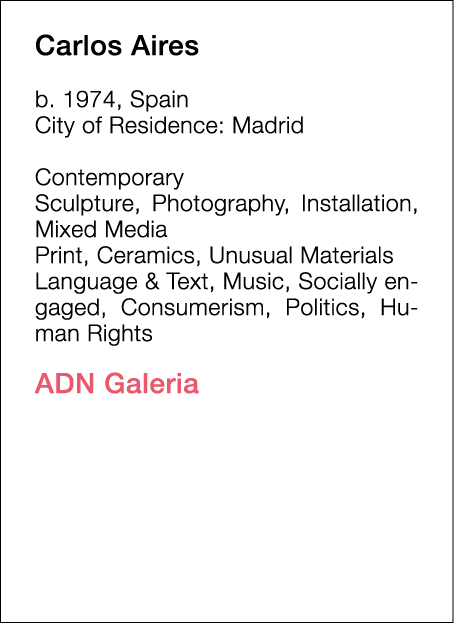  Carlos   Aires  b   1974, Spain  City of Residence:  Madrid   Contemporary   Sculpture, Photography, Installation, M   