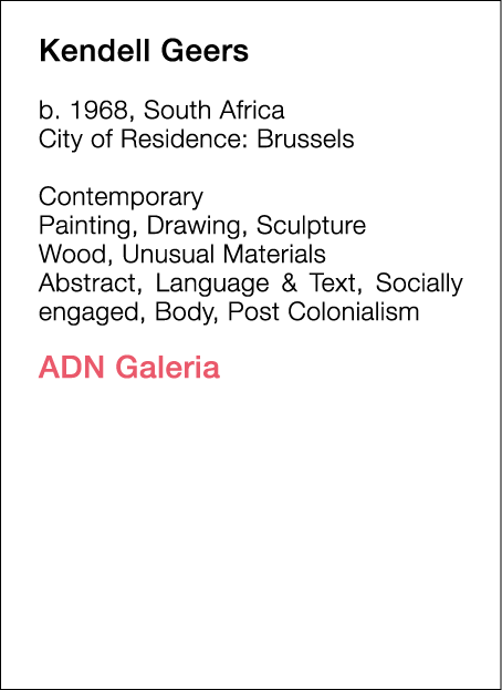  Kendell   Geers  b   1968, South Africa  City of Residence:  Brussels   Contemporary   Painting, Drawing, Sculpture    