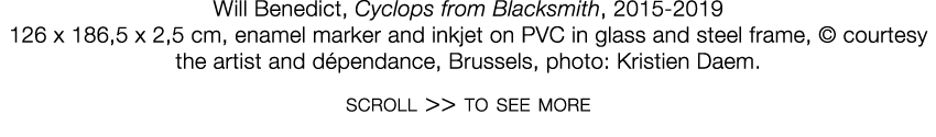   Will Benedict  ,   Cyclops from Blacksmith  ,   2015-2019     126 x 186,5 x 2,5 cm  ,   enamel marker and inkjet on   