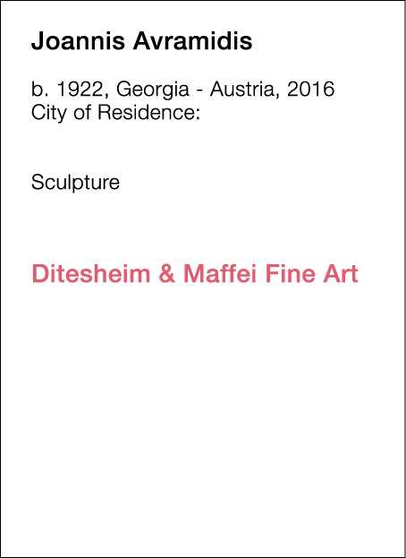  Joannis   Avramidis  b   1922, Georgia - Austria, 2016  City of Residence:            Sculpture             Diteshei   