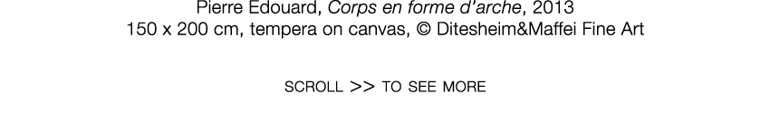   Pierre Edouard  ,   Corps en forme d arche  ,   2013     150 x 200 cm  ,   tempera on canvas  ,     Ditesheim&Maffe   