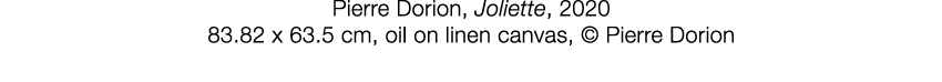   Pierre Dorion  ,   Joliette  ,   2020     83 82 x 63 5 cm  ,   oil on linen canvas  ,     Pierre Dorion  