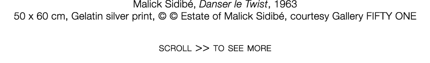   Malick Sidibé  ,   Danser le Twist  ,   1963     50 x 60 cm  ,   Gelatin silver print  ,       Estate of Malick Sid   