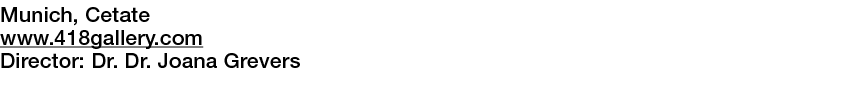  Munich, Cetate   www 418gallery com  Director:  Dr  Dr  Joana Grevers 