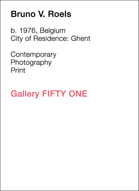  Bruno   V  Roels  b   1976, Belgium  City of Residence:  Ghent   Contemporary   Photography   Print        Gallery F   