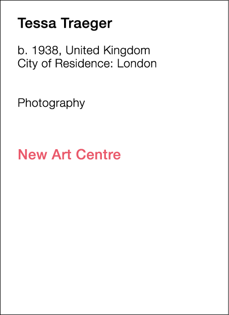  Tessa   Traeger  b   1938, United Kingdom  City of Residence:  London        Photography             New Art Centre  
