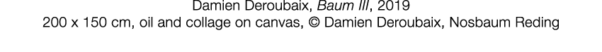   Damien Deroubaix  ,   Baum III  ,   2019     200 x 150 cm  ,   oil and collage on canvas  ,     Damien Deroubaix, N   